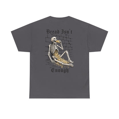 BREAD ISN'T ENOUGH TEE