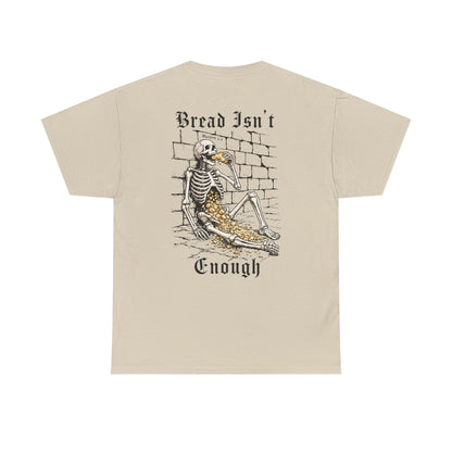 BREAD ISN'T ENOUGH TEE